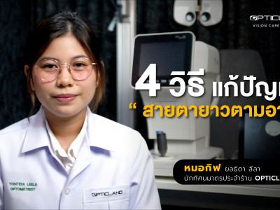 4 วิธี แก้ปัญหาสายตายาวตามอายุ โดยหมอกิ๊ฟ นักทัศนมาตร ร้าน OPTICLAND