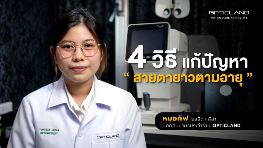 4 วิธี แก้ปัญหาสายตายาวตามอายุ โดยหมอกิ๊ฟ นักทัศนมาตร ร้าน OPTICLAND